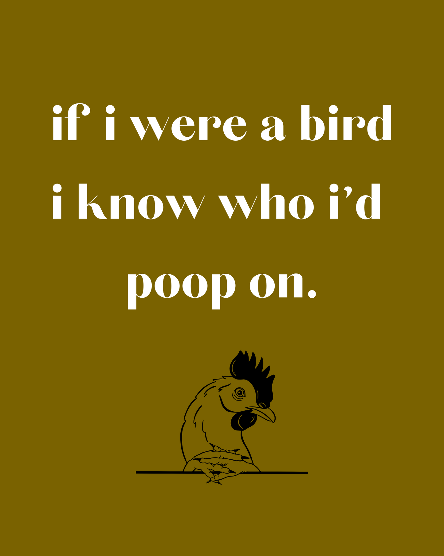 if i were a bird, i know who i'd poop on. printable home decor