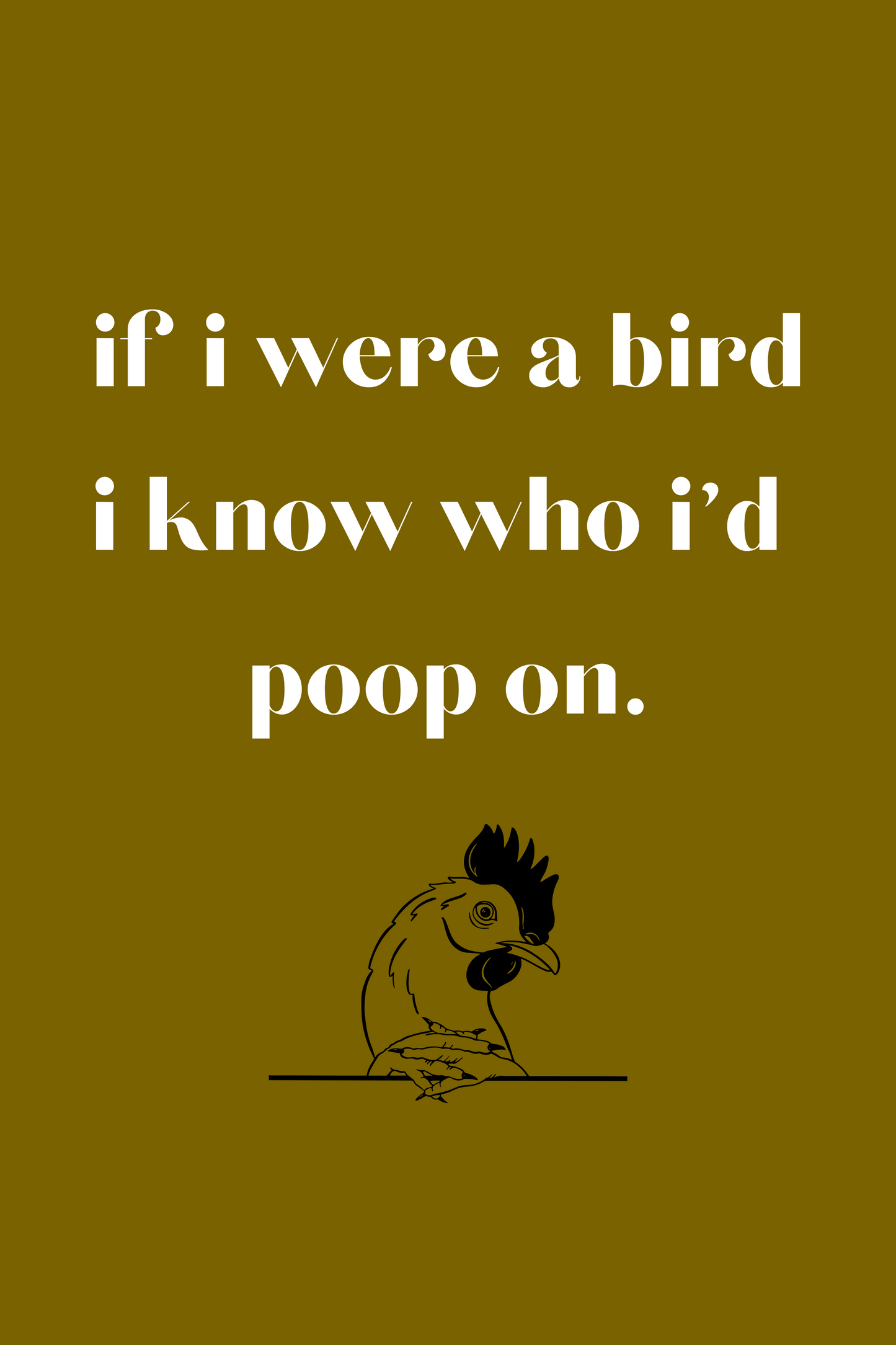 if i were a bird, i know who i'd poop on. printable home decor